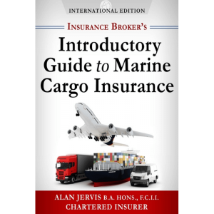 Insurance Broker’s Introductory Guide to Marine Cargo Insurance by Alan Jervis